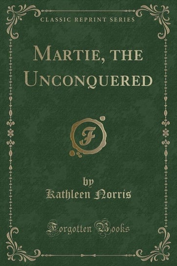 Martie, the Unconquered (Classic Reprint) Norris Kathleen