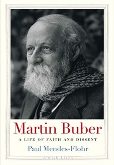 Martin Buber. A Life of Faith and Dissent Paul Mendes-Flohr