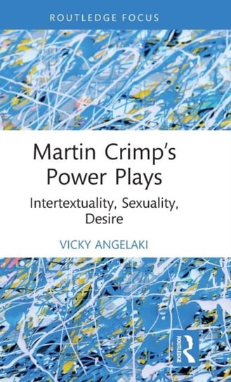 Martin Crimp's Power Plays: Intertextuality, Sexuality, Desire Vicky Angelaki