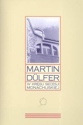 Martin Dulfer. W Kręgu Secesji Monachijskiej Opracowanie zbiorowe