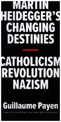 Martin Heidegger's Changing Destinies - Catholicism, Revolution, Nazism Yale University Press