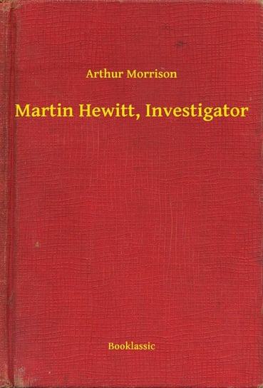 Martin Hewitt, Investigator Arthur Morrison