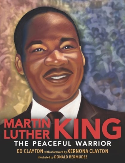 Martin Luther King: The Peaceful Warrior Ed Clayton
