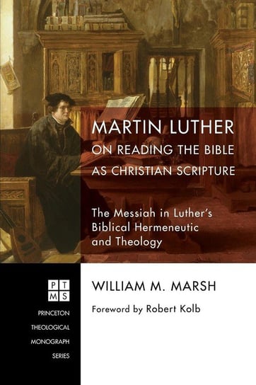 Martin Luther on Reading the Bible as Christian Scripture Marsh William M.