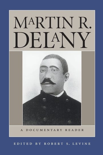 Martin R. Delany: A Documentary Reader Robert S. Levine