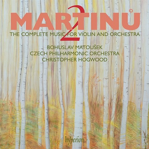 Martinů: The Complete Music for Violin & Orchestra, Vol. 2 Czech Philharmonic, Bohuslav Matoušek, Christopher Hogwood