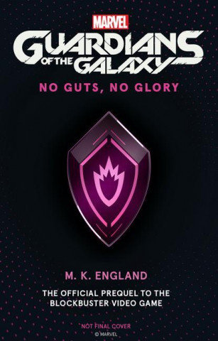 Marvel's Guardians of the Galaxy: No Guts, No Glory M.K. England