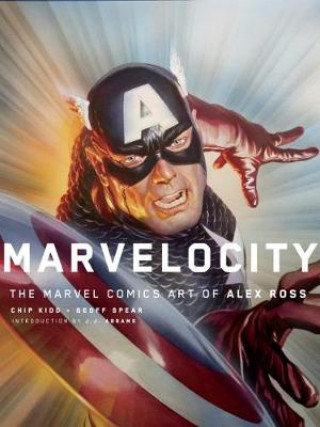 Marvelocity: The Marvel Comics Art of Alex Ross Kidd Chip, Ross Alex, Abrams JJ