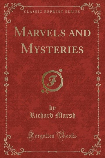 Marvels and Mysteries (Classic Reprint) Marsh Richard