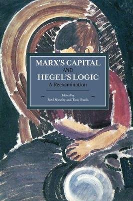 Marx's Capital And Hegel's Logic: A Reexamination: Historical Materialism, Volume 64 Haymarket Books