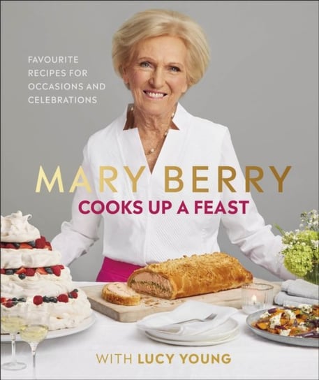 Mary Berry Cooks Up A Feast: Favourite Recipes for Occasions and Celebrations Berry Mary, Lucy Young