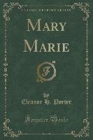 Mary Marie (Classic Reprint) Porter Eleanor H.