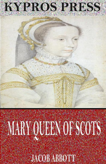 Mary Queen of Scots Jacob Abbott