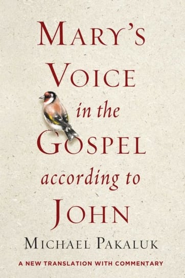 Mary's Voice in the Gospel According to John: A New Translation with Commentary Michael Pakaluk