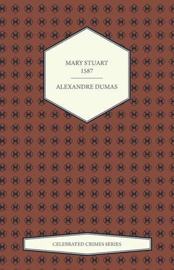 Mary Stuart - 1587 (Celebrated Crimes Series) Dumas Alexandre