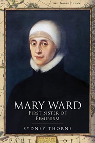 Mary Ward: First Sister of Feminism Thorne Sydney