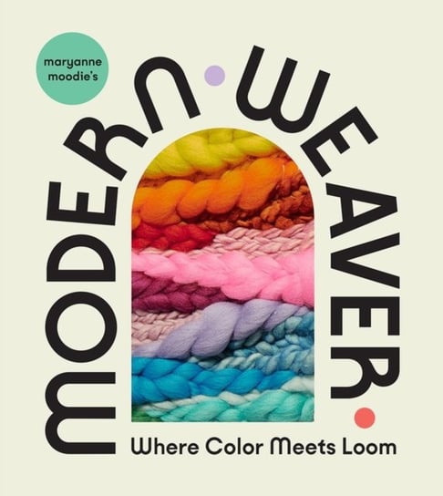 Maryanne Moodies Modern Weaver: Where Color Meets Loom Moodie Maryanne