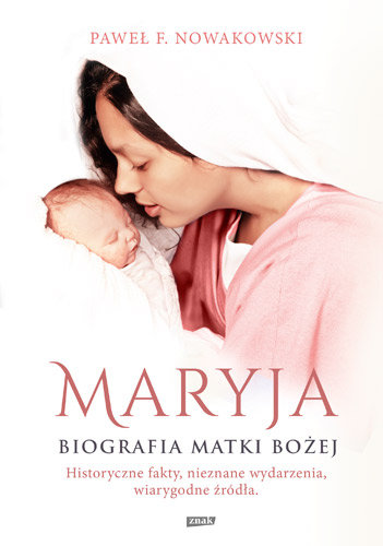 Maryja. Biografia Matki Bożej Nowakowski Paweł