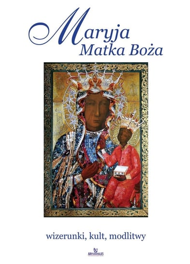 Maryja Matka Boża. Wizerunki, kult, modlitwy Włodarczyk Robert, Włodarczyk Joanna, Krzyżanowski Teofil