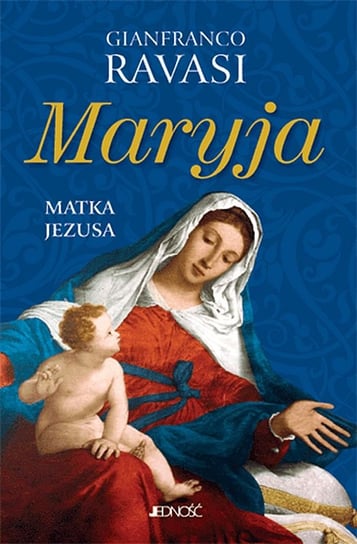 Maryja. Matka Jezusa Ravasi Gianfranco
