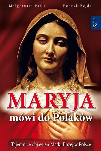 Maryja mówi do Polaków. Tajemnice objawień Matki Bożej w Polsce Pabis Małgorzata, Bejda Henryk
