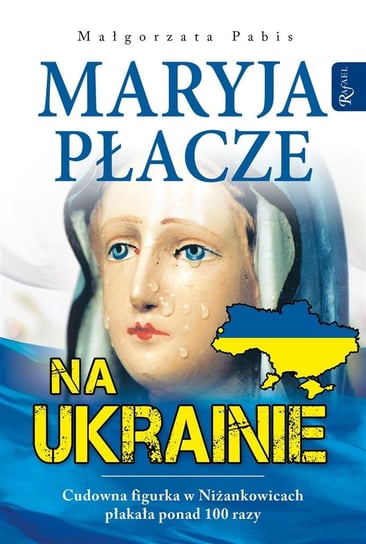 Maryja płacze na Ukrainie Dom Wydawniczy Rafael