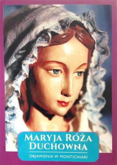 Maryja Róża Duchowna - Objawienia w Montichiari... Opracowanie zbiorowe