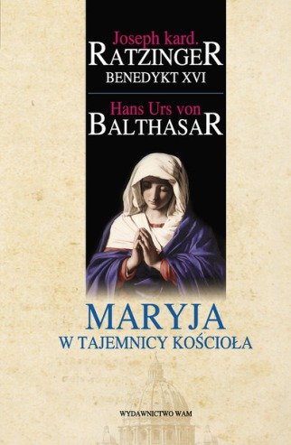 Maryja w Tajemnicy Kościoła Von Urs Balthasar Hans, Benedykt XVI