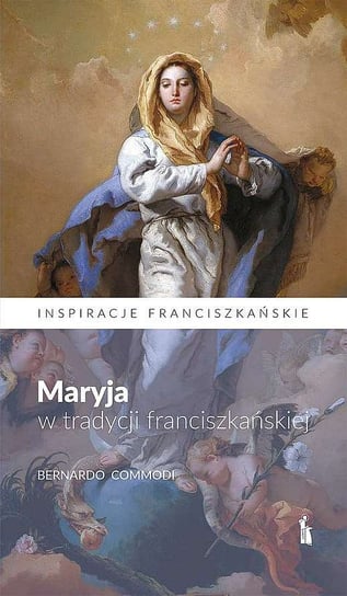 Maryja w tradycji franciszkańskiej Commodi Bernardo