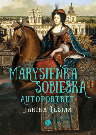 Marysieńka Sobieska. Autoportret Lesiak Janina