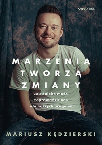 Marzenia tworzą zmiany. Jak daleko może zaprowadzić nas siła naszych pragnień Kędzierski Mariusz