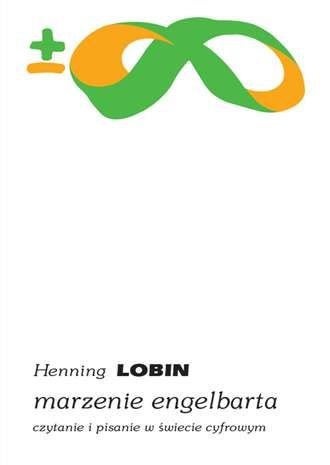 Marzenie Engelbarta. Czytanie i pisanie w świecie cyfrowym Henning Lobin