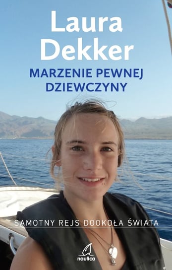 Marzenie pewnej dziewczyny. Samotny rejs dookoła świata Dekker Laura