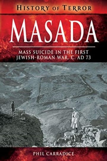 Masada: Mass Sucide in the First Jewish-Roman War, c. AD 73 Carradice Phil