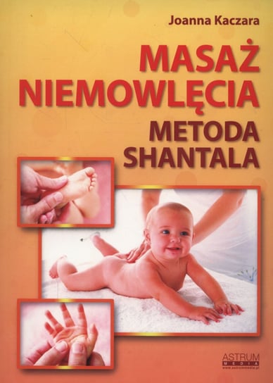 Masaż niemowlęcia. Metoda Shantala Kaczara Joanna