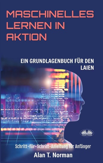 Maschinelles Lernen In Aktion Alan T. Norman