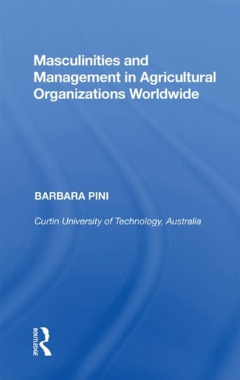 Masculinities and Management in Agricultural Organizations Worldwide Barbara Pini