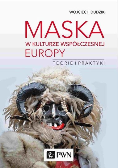 Maska w kulturze współczesnej Europy. Teorie i praktyki Dudzik Wojciech