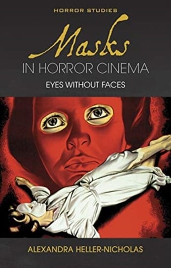 Masks in Horror Cinema: Eyes Without Faces Alexana Heller-Nicholas
