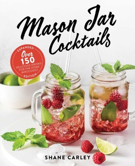 Mason Jar Cocktails, Expanded Edition: Over 150 Delicious Drinks for the Home Mixologist HarperCollins Focus