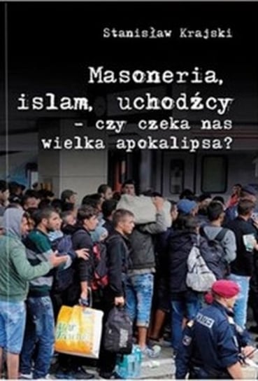 Masoneria, islam, uchodźcy - czy czeka nas wielka apokalipsa? Krajski Stanisław