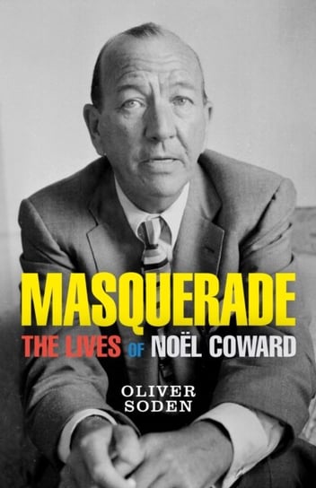 Masquerade: The Lives of Noel Coward Oliver Soden