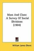 Mass and Class: A Survey of Social Divisions (1904) Ghent William James