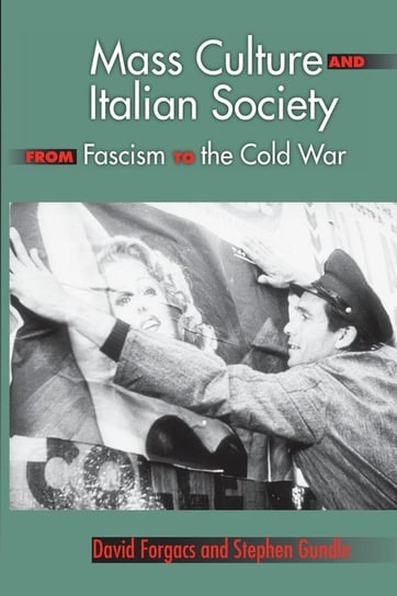 Mass Culture and Italian Society from Fascism to the Cold War Forgacs David A.