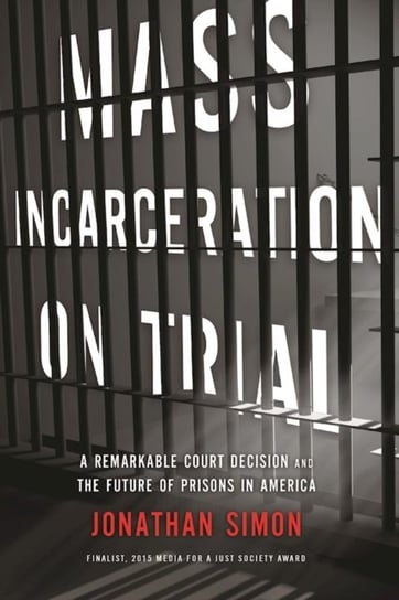 Mass Incarceration on Trial: A Remarkable Court Decision and the Future of Prisons in America Jonathan Simon