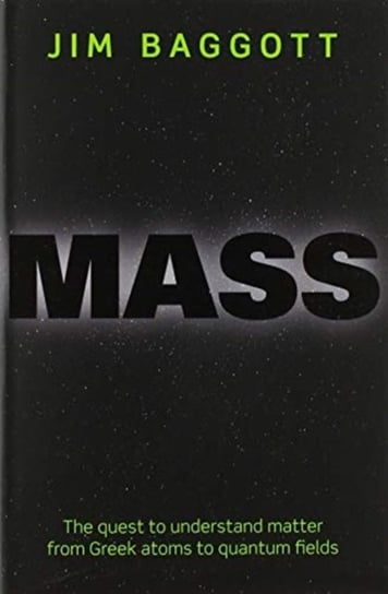 Mass: The quest to understand matter from Greek atoms to quantum fields Jim Baggott