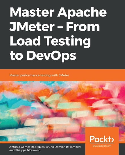 Master Apache JMeter - From Load Testing to DevOps Antonio Gomes Rodrigues, Bruno Demion (Milamber), Philippe Mouawad