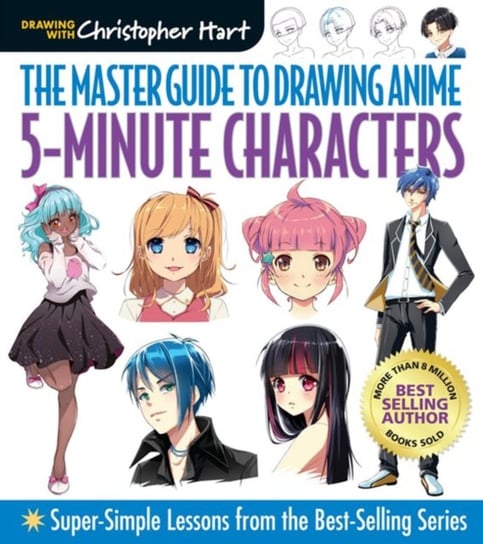 Master Guide to Drawing Anime. 5-Minute Characters. Super-Simple Lessons from the Best-Selling Serie Hart Christopher