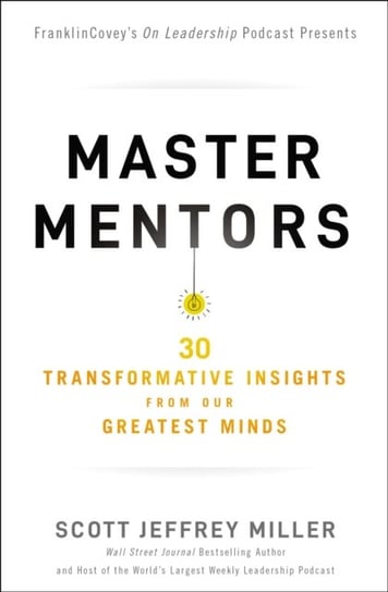 Master Mentors: 30 Transformative Insights from Our Greatest Minds Miller Scott Jeffrey