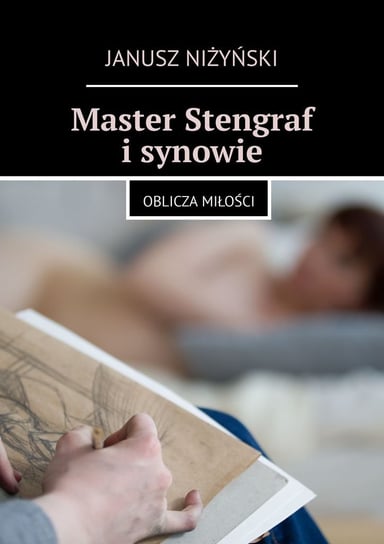 Master Stengraf i synowie. Oblicza miłości Niżyński Janusz